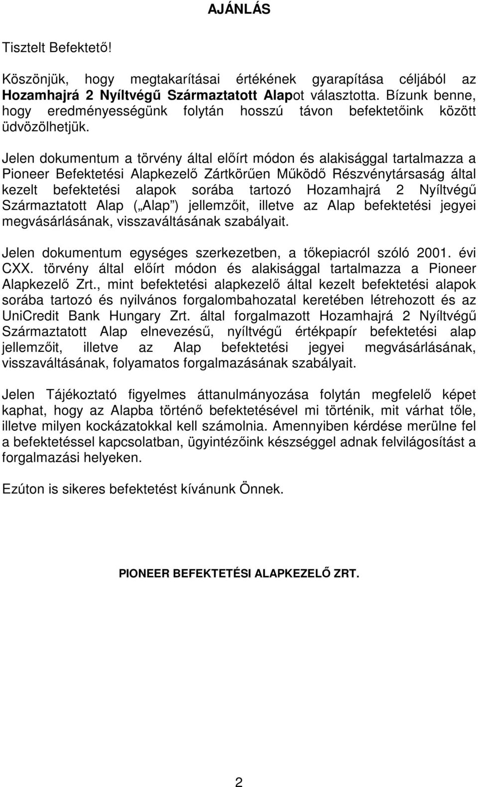 Jelen dokumentum a törvény által elıírt módon és alakisággal tartalmazza a Pioneer Befektetési Alapkezelı Zártkörően Mőködı Részvénytársaság által kezelt befektetési alapok sorába tartozó Hozamhajrá