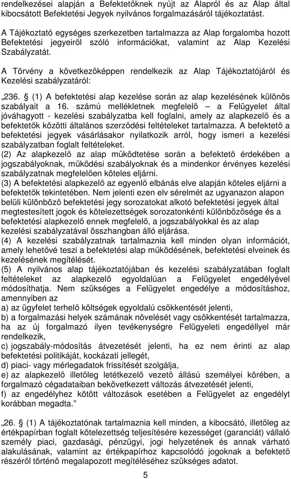 A Törvény a következıképpen rendelkezik az Alap Tájékoztatójáról és Kezelési szabályzatáról: 236. (1) A befektetési alap kezelése során az alap kezelésének különös szabályait a 16.