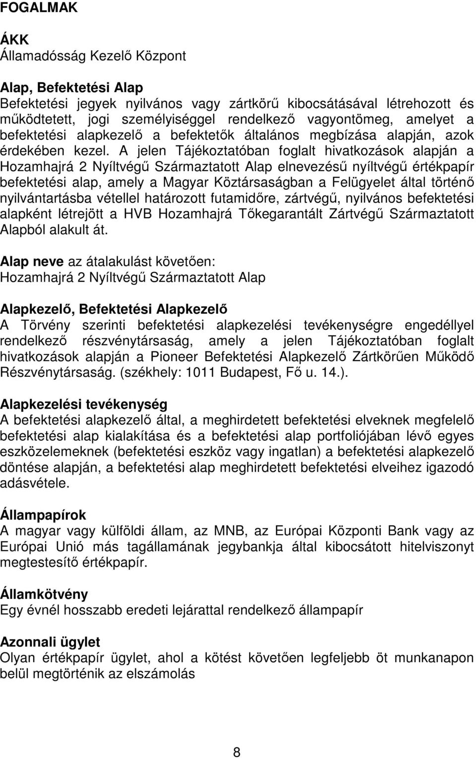 A jelen Tájékoztatóban foglalt hivatkozások alapján a Hozamhajrá 2 Nyíltvégő Származtatott Alap elnevezéső nyíltvégő értékpapír befektetési alap, amely a Magyar Köztársaságban a Felügyelet által