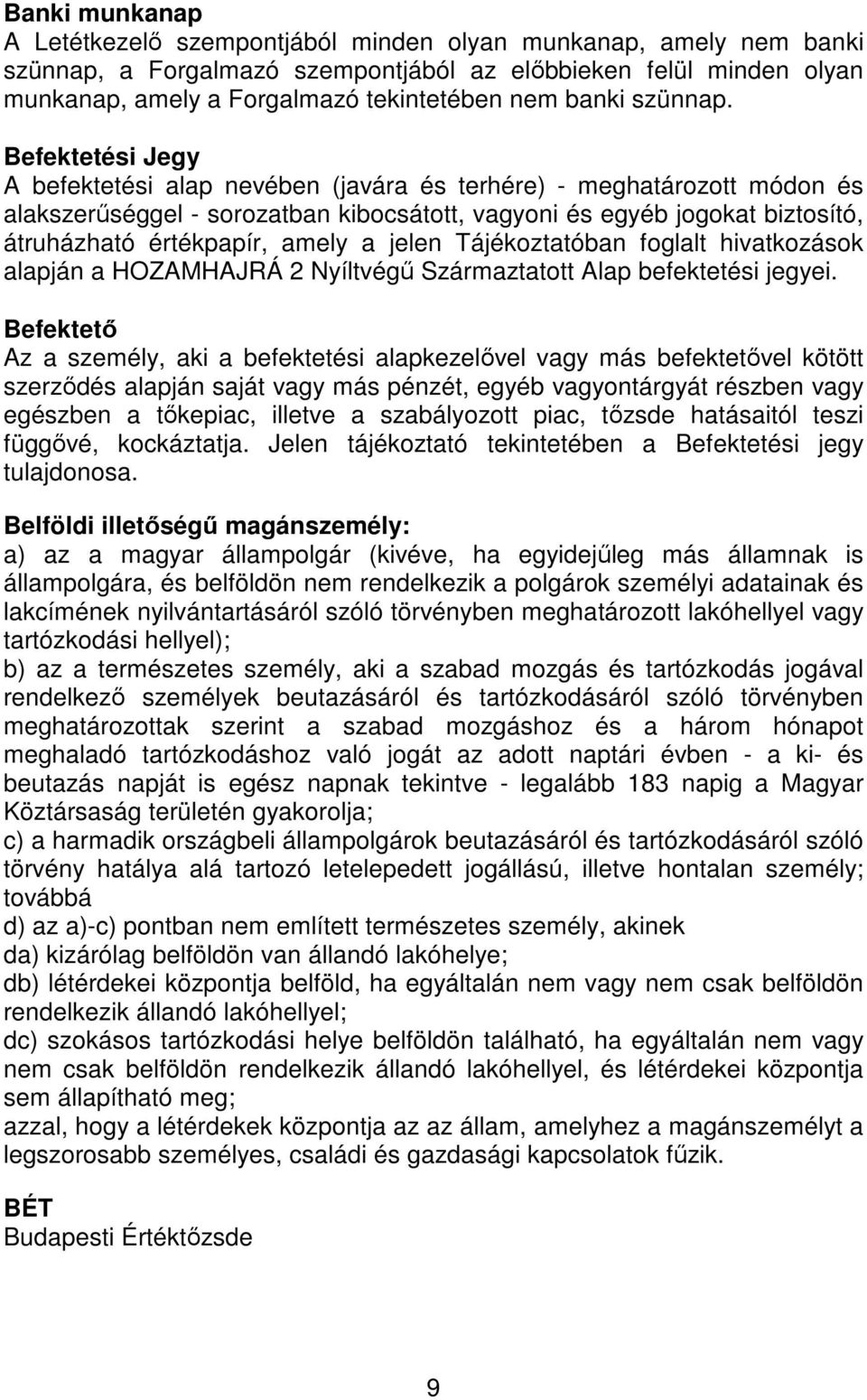Befektetési Jegy A befektetési alap nevében (javára és terhére) - meghatározott módon és alakszerőséggel - sorozatban kibocsátott, vagyoni és egyéb jogokat biztosító, átruházható értékpapír, amely a