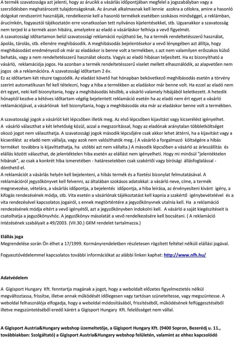 fogyasztói tájékoztatón erre vonatkozóan tett nyilvános kijelentésekkel, stb. Ugyanakkor a szavatosság nem terjed ki a termék azon hibáira, amelyekre az eladó a vásárláskor felhívja a vevő figyelmét.