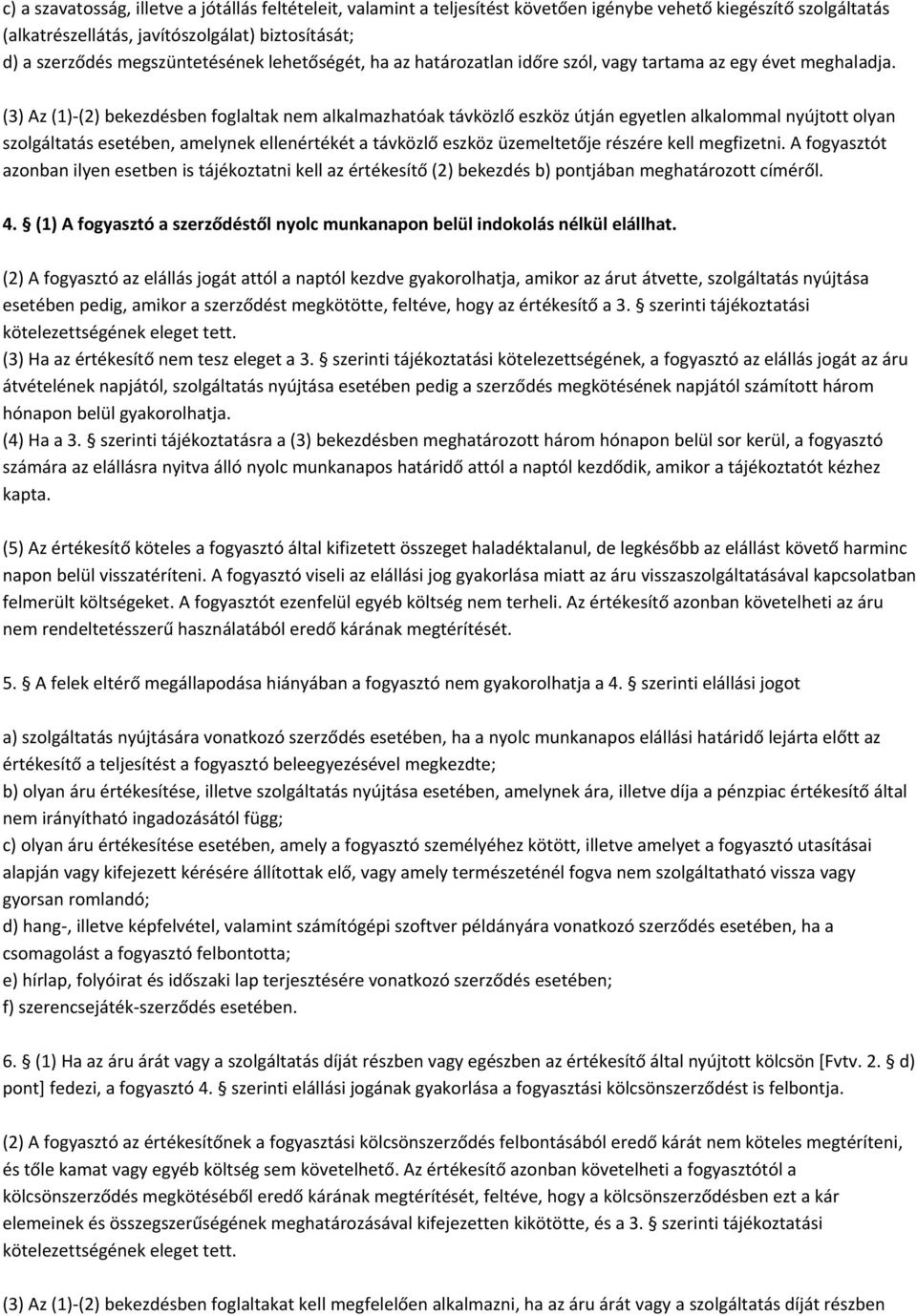 (3) Az (1)-(2) bekezdésben foglaltak nem alkalmazhatóak távközlő eszköz útján egyetlen alkalommal nyújtott olyan szolgáltatás esetében, amelynek ellenértékét a távközlő eszköz üzemeltetője részére