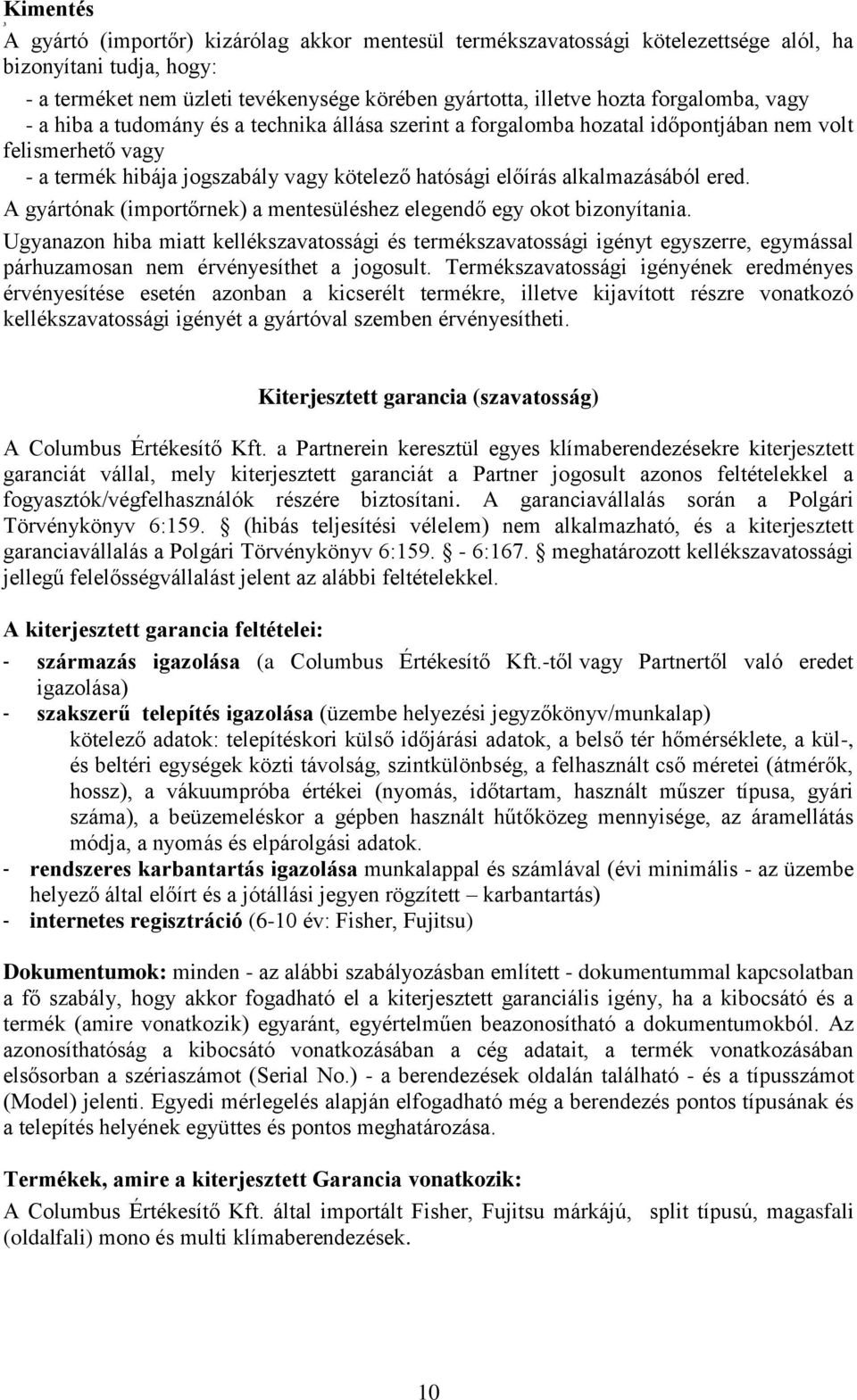 alkalmazásából ered. A gyártónak (importőrnek) a mentesüléshez elegendő egy okot bizonyítania.