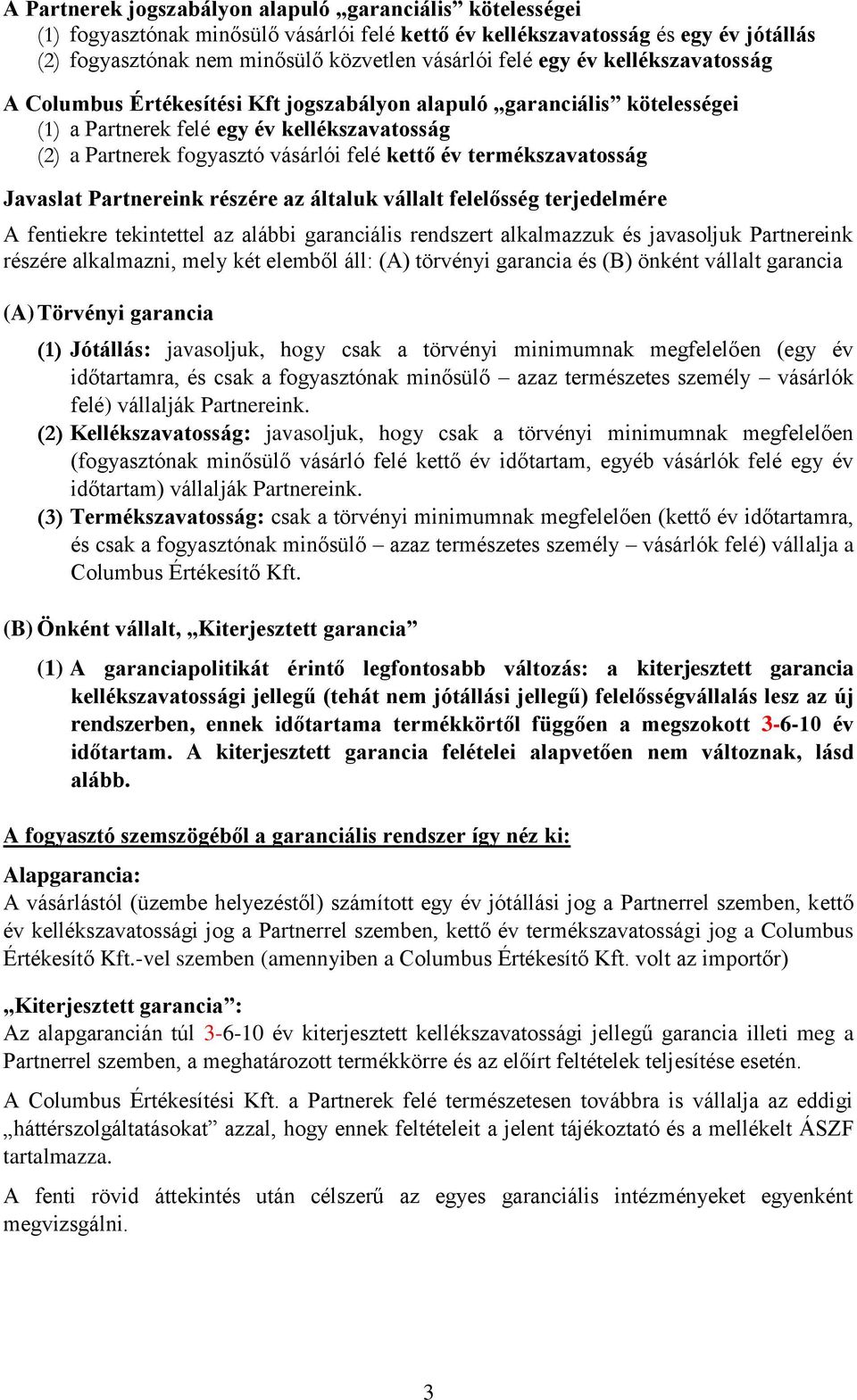 termékszavatosság Javaslat Partnereink részére az általuk vállalt felelősség terjedelmére A fentiekre tekintettel az alábbi garanciális rendszert alkalmazzuk és javasoljuk Partnereink részére