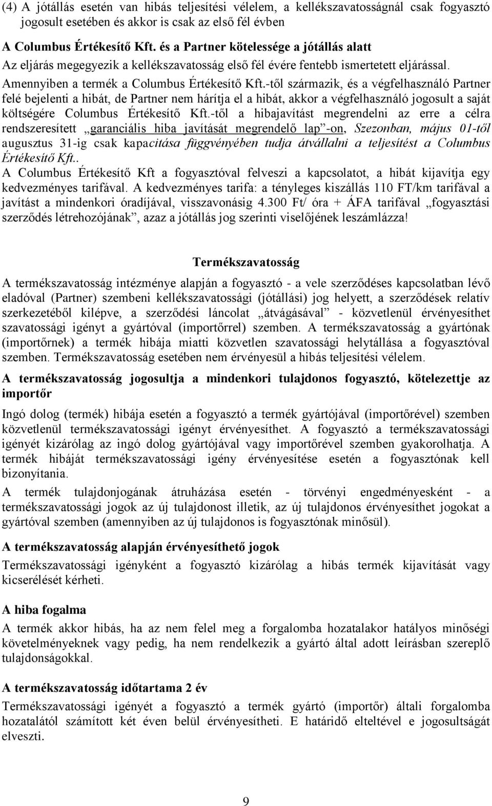 -től származik, és a végfelhasználó Partner felé bejelenti a hibát, de Partner nem hárítja el a hibát, akkor a végfelhasználó jogosult a saját költségére Columbus Értékesítő Kft.