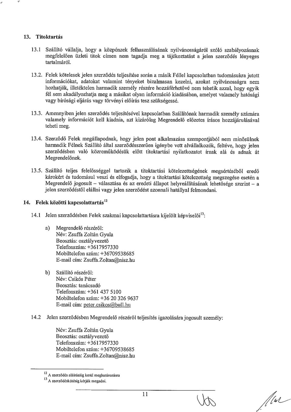 2. Felek kötelesek jelen szerződés teljesítése során a másik Féllel kapcsolatban tudomásukra jutott információkat, adatokat valamint tényeket bizalmasan kezelni, azokat nyilvánosságra nem hozhatják,