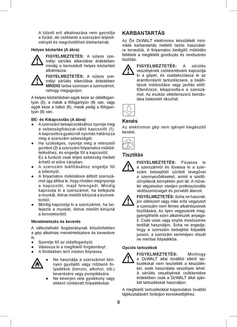 FIGYELMEZTETÉS: A súlyos személyi sérülés elkerülése érdekében MINDIG tartsa szorosan a szerszámot, nehogy megugorjon.