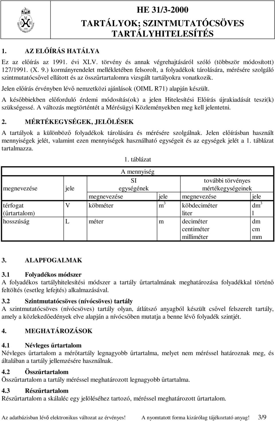 Jelen előírás érvényben lévő nemzetközi ajánlások (OIML R71) alapján készült. A későbbiekben előforduló érdemi módosítás(ok) a jelen Hitelesítési Előírás újrakiadását teszi(k) szükségessé.