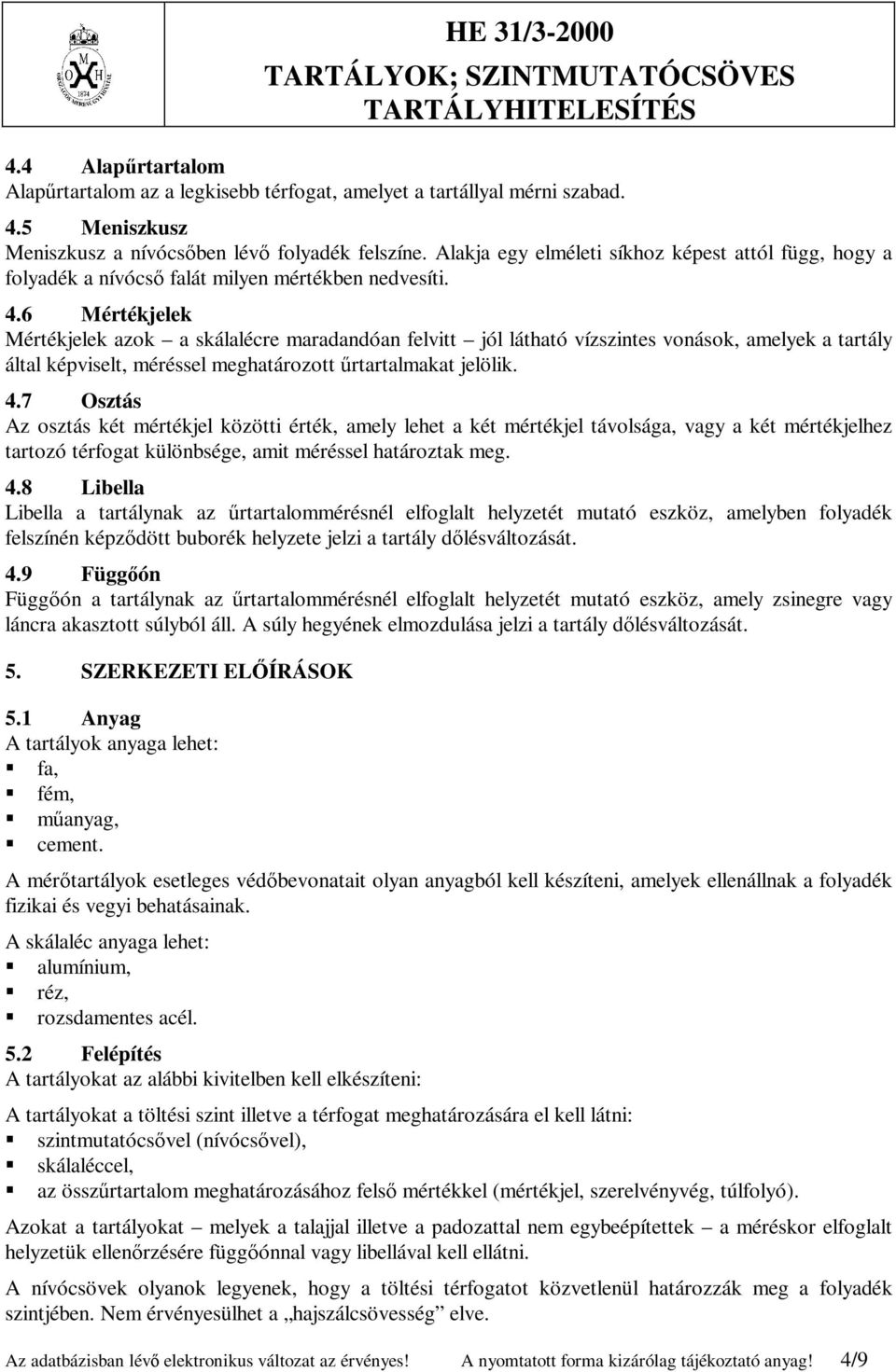 6 Mértékjelek Mértékjelek azok a skálalécre maradandóan felvitt jól látható vízszintes vonások, amelyek a tartály által képviselt, méréssel meghatározott űrtartalmakat jelölik. 4.