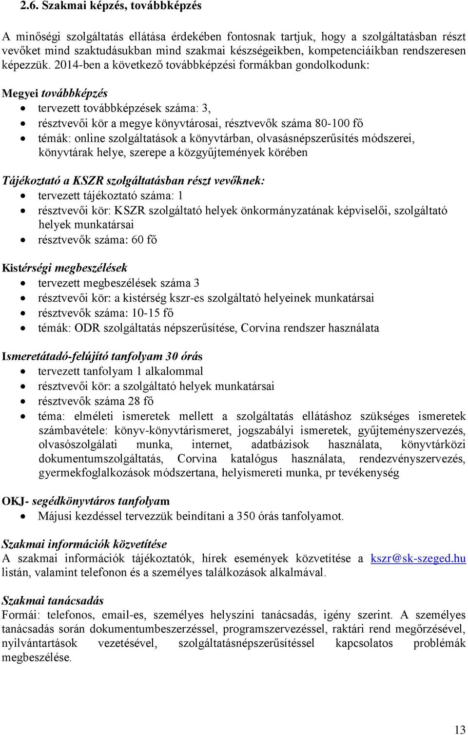 2014-ben a következő továbbképzési formákban gondolkodunk: Megyei továbbképzés tervezett továbbképzések száma: 3, résztvevői kör a megye könyvtárosai, résztvevők száma 80-100 fő témák: online