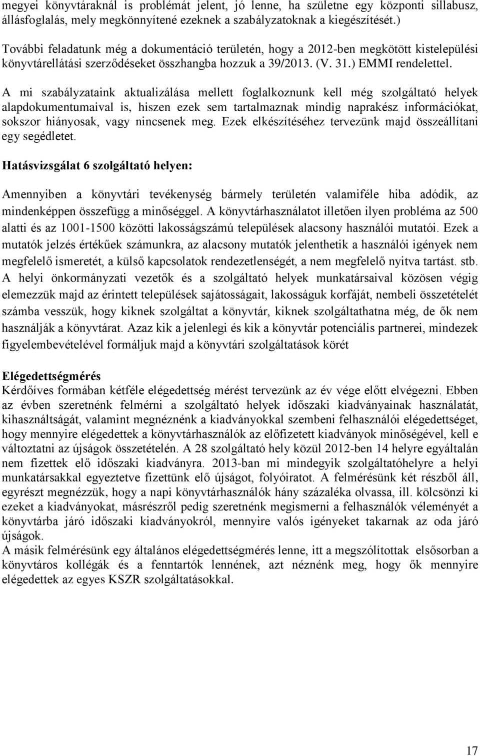 A mi szabályzataink aktualizálása mellett foglalkoznunk kell még szolgáltató helyek alapdokumentumaival is, hiszen ezek sem tartalmaznak mindig naprakész információkat, sokszor hiányosak, vagy