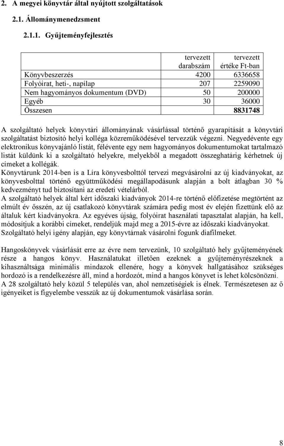 1. Gyűjteményfejlesztés tervezett darabszám tervezett értéke Ft-ban Könyvbeszerzés 4200 6336658 Folyóirat, heti-, napilap 207 2259090 Nem hagyományos dokumentum (DVD) 50 200000 Egyéb 30 36000