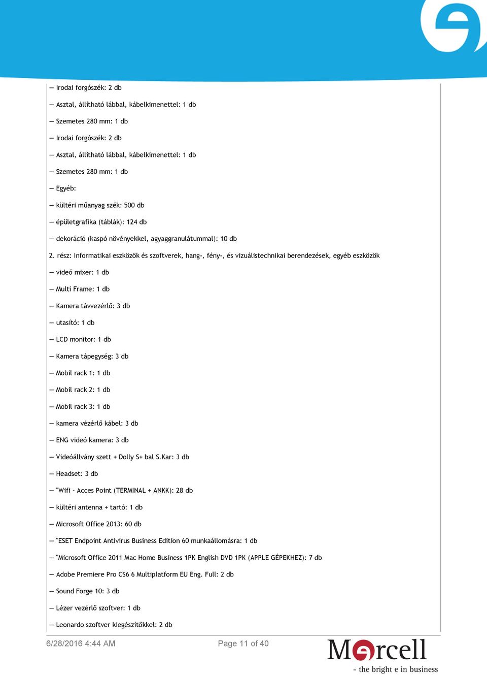 rész: Informatikai eszközök és szoftverek, hang-, fény-, és vizuálistechnikai berendezések, egyéb eszközök videó mixer: 1 db Multi Frame: 1 db Kamera távvezérlő: 3 db utasító: 1 db LCD monitor: 1 db