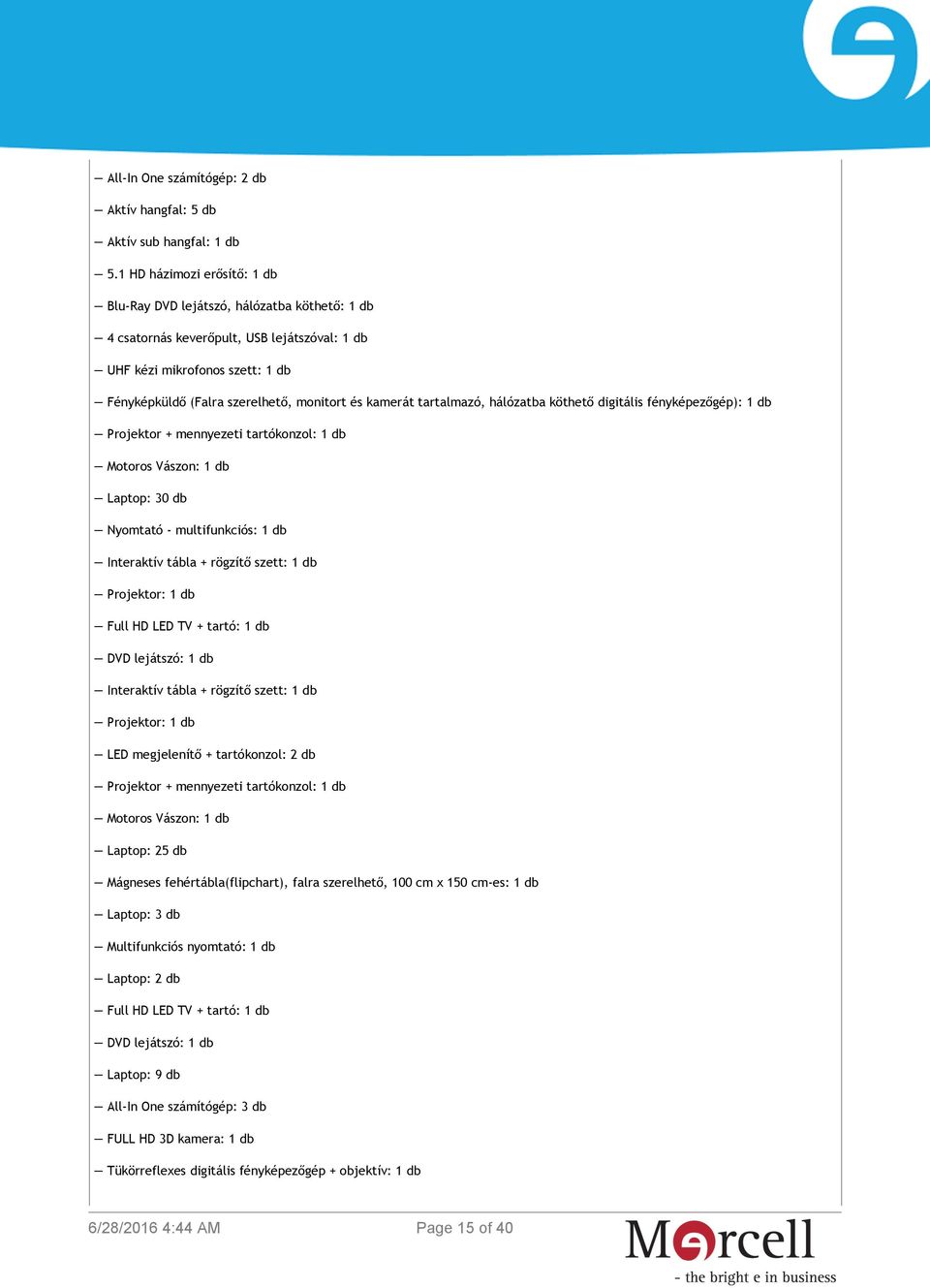 kamerát tartalmazó, hálózatba köthető digitális fényképezőgép): 1 db Projektor + mennyezeti tartókonzol: 1 db Motoros Vászon: 1 db Laptop: 30 db Nyomtató - multifunkciós: 1 db Interaktív tábla +