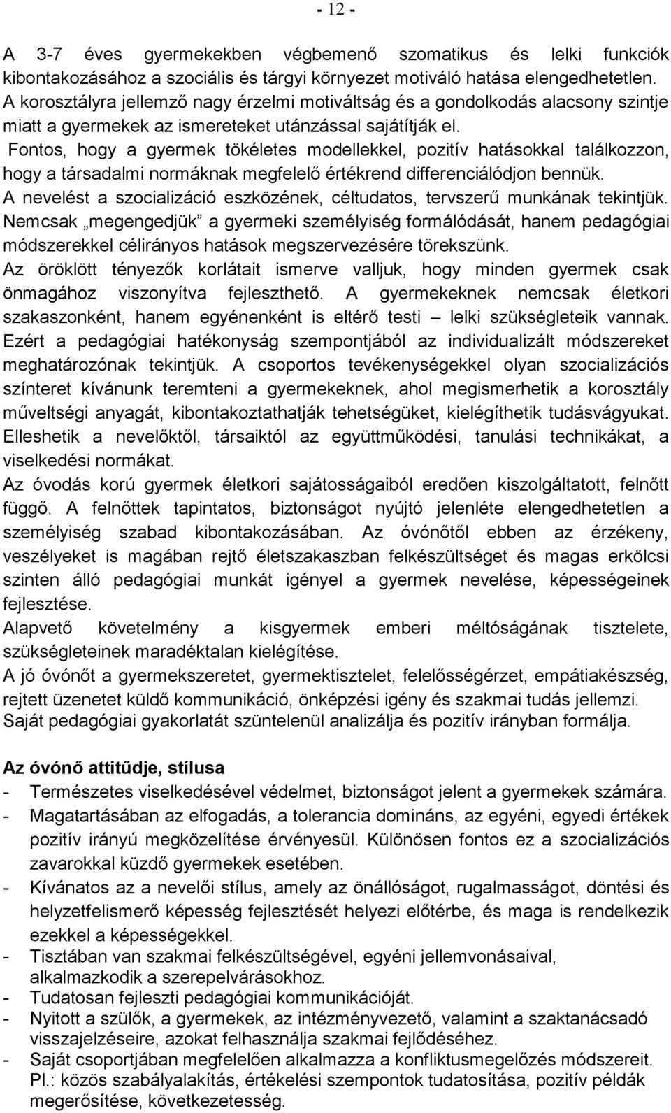 Fontos, hogy a gyermek tökéletes modellekkel, pozitív hatásokkal találkozzon, hogy a társadalmi normáknak megfelelő értékrend differenciálódjon bennük.