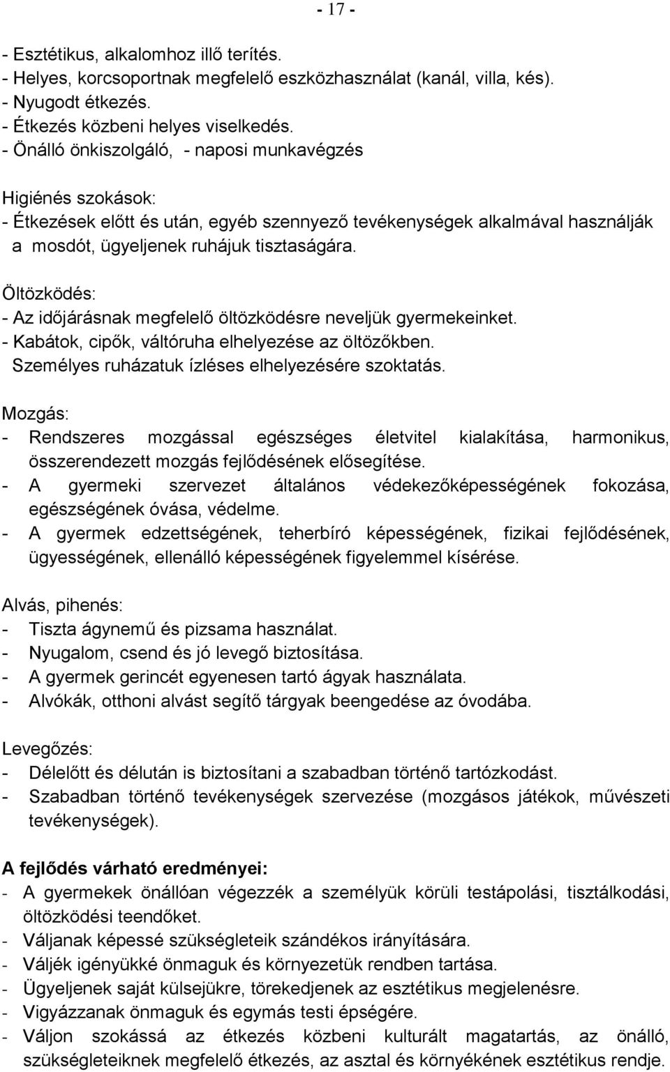 Öltözködés: - Az időjárásnak megfelelő öltözködésre neveljük gyermekeinket. - Kabátok, cipők, váltóruha elhelyezése az öltözőkben. Személyes ruházatuk ízléses elhelyezésére szoktatás.