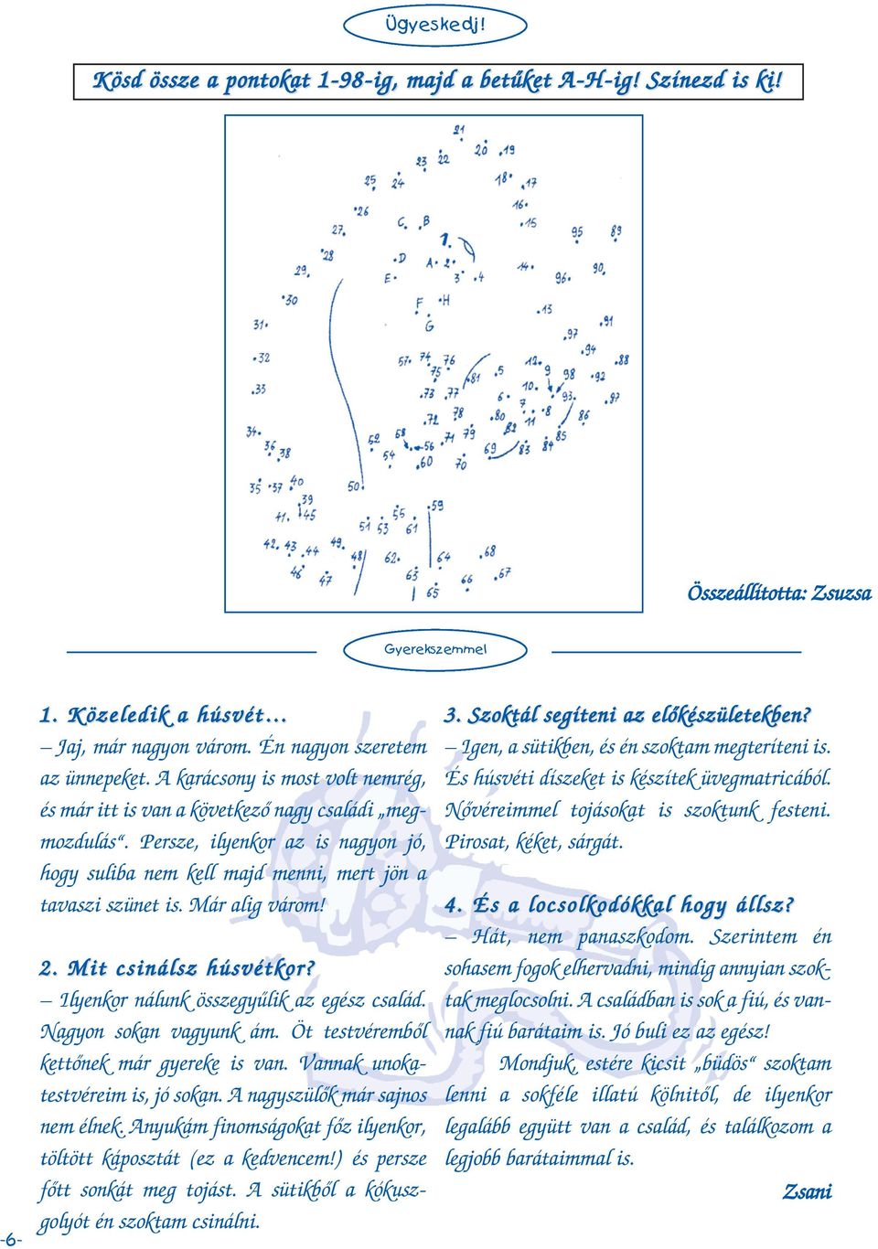 Már alig várom! 2. Mit csinálsz húsvétkor? Ilyenkor nálunk összegyûlik az egész család. Nagyon sokan vagyunk ám. Öt testvérembõl kettõnek már gyereke is van. Vannak unokatestvéreim is, jó sokan.