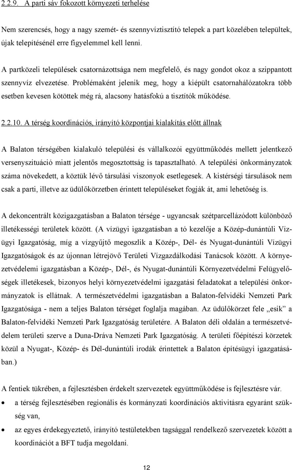 Problémaként jelenik meg, hogy a kiépült csatornahálózatokra több esetben kevesen kötöttek még rá, alacsony hatásfokú a tisztítók működése. 2.2.10.