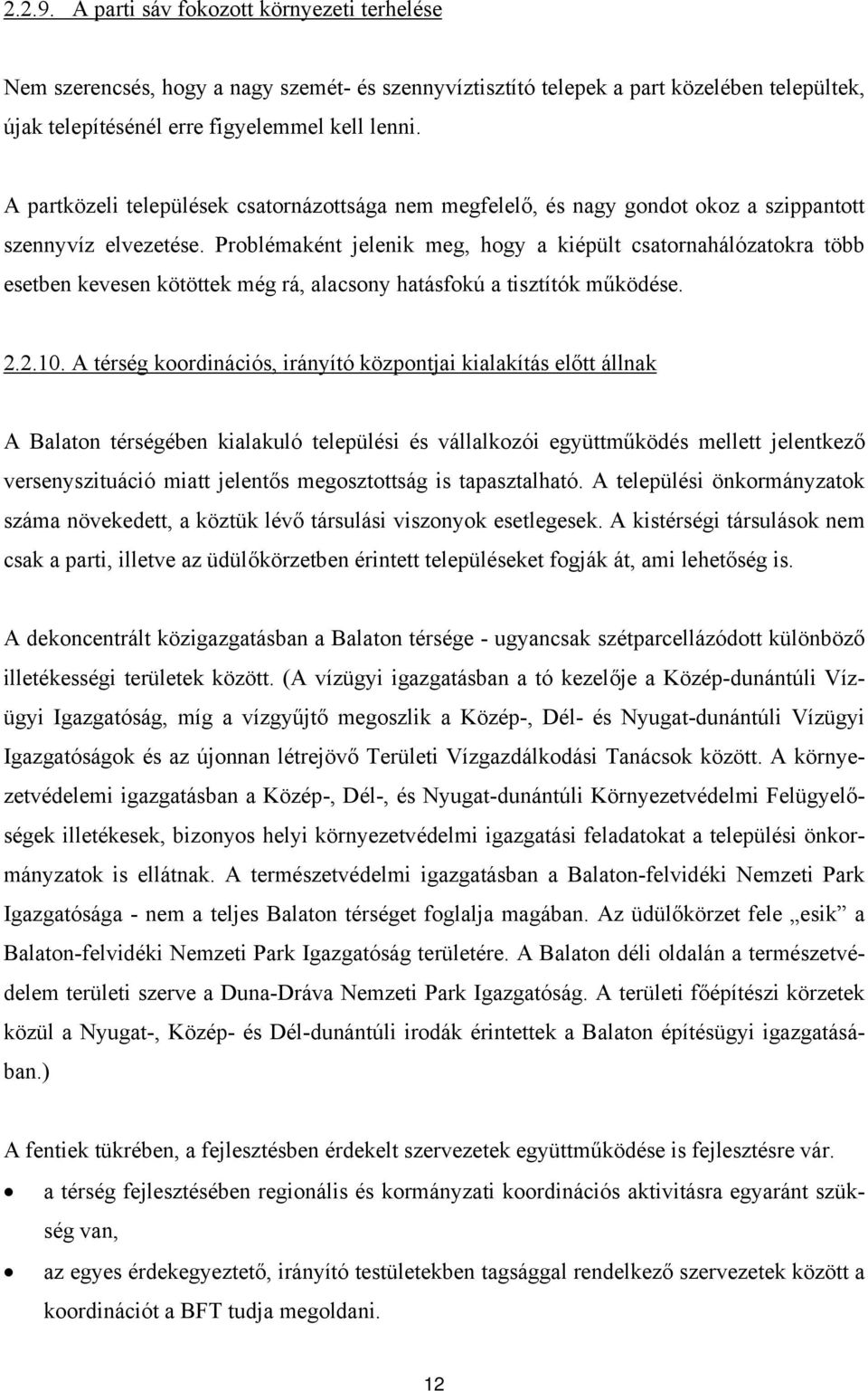 Problémaként jelenik meg, hogy a kiépült csatornahálózatokra több esetben kevesen kötöttek még rá, alacsony hatásfokú a tisztítók működése. 2.2.10.