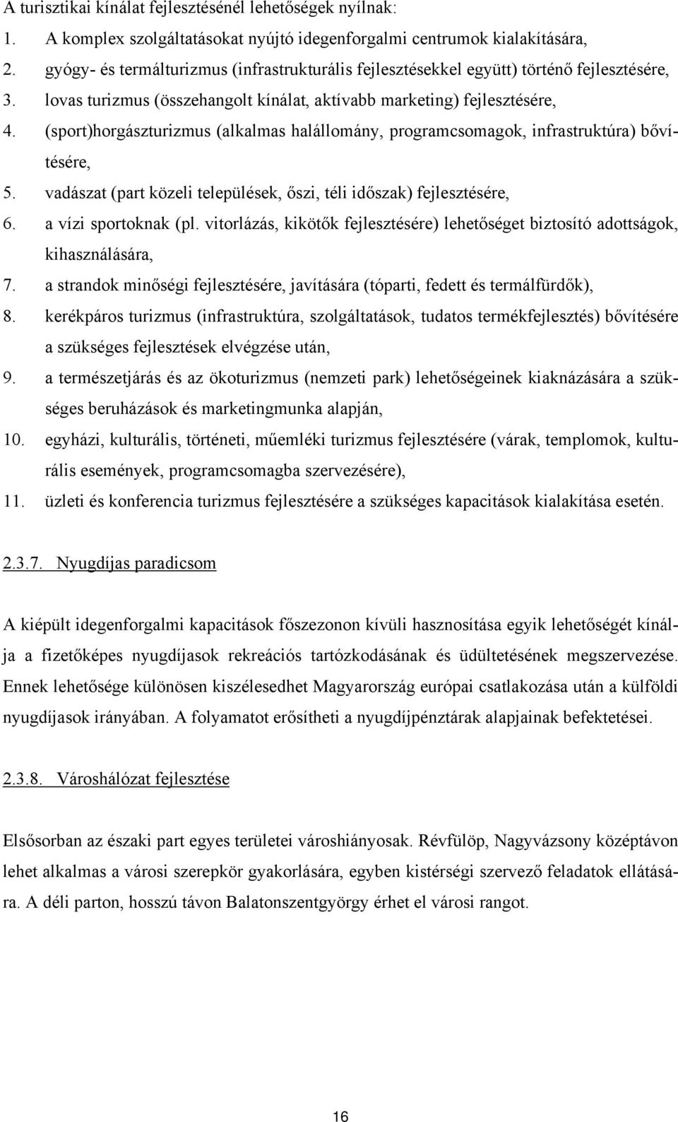 (sport)horgászturizmus (alkalmas halállomány, programcsomagok, infrastruktúra) bővítésére, 5. vadászat (part közeli települések, őszi, téli időszak) fejlesztésére, 6. a vízi sportoknak (pl.