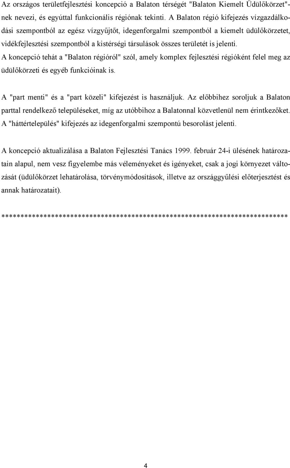 jelenti. A koncepció tehát a "Balaton régióról" szól, amely komplex fejlesztési régióként felel meg az üdülőkörzeti és egyéb funkcióinak is. A "part menti" és a "part közeli" kifejezést is használjuk.