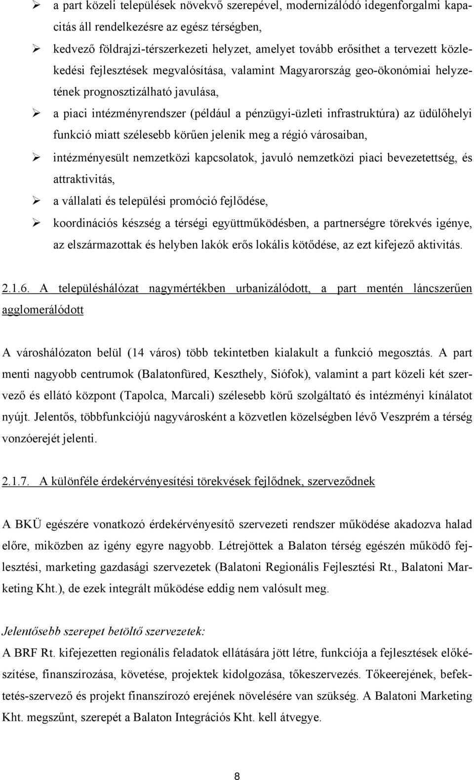 üdülőhelyi funkció miatt szélesebb körűen jelenik meg a régió városaiban, intézményesült nemzetközi kapcsolatok, javuló nemzetközi piaci bevezetettség, és attraktivitás, a vállalati és települési