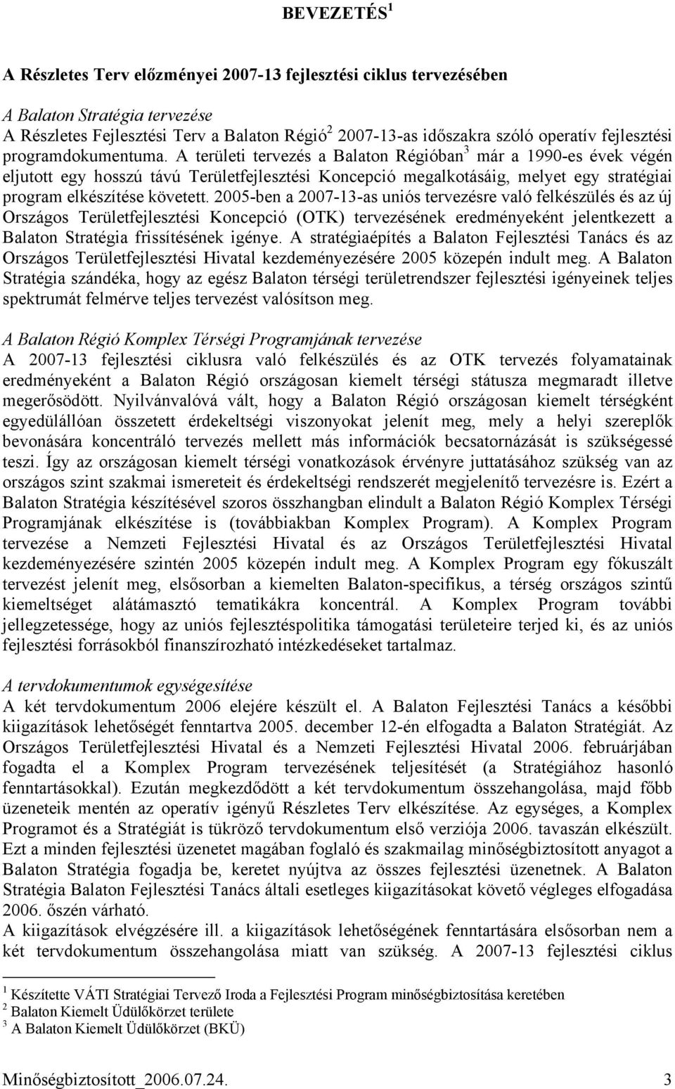 A területi tervezés a Balaton Régióban 3 már a 1990-es évek végén eljutott egy hosszú távú Területfejlesztési Koncepció megalkotásáig, melyet egy stratégiai elkészítése követett.