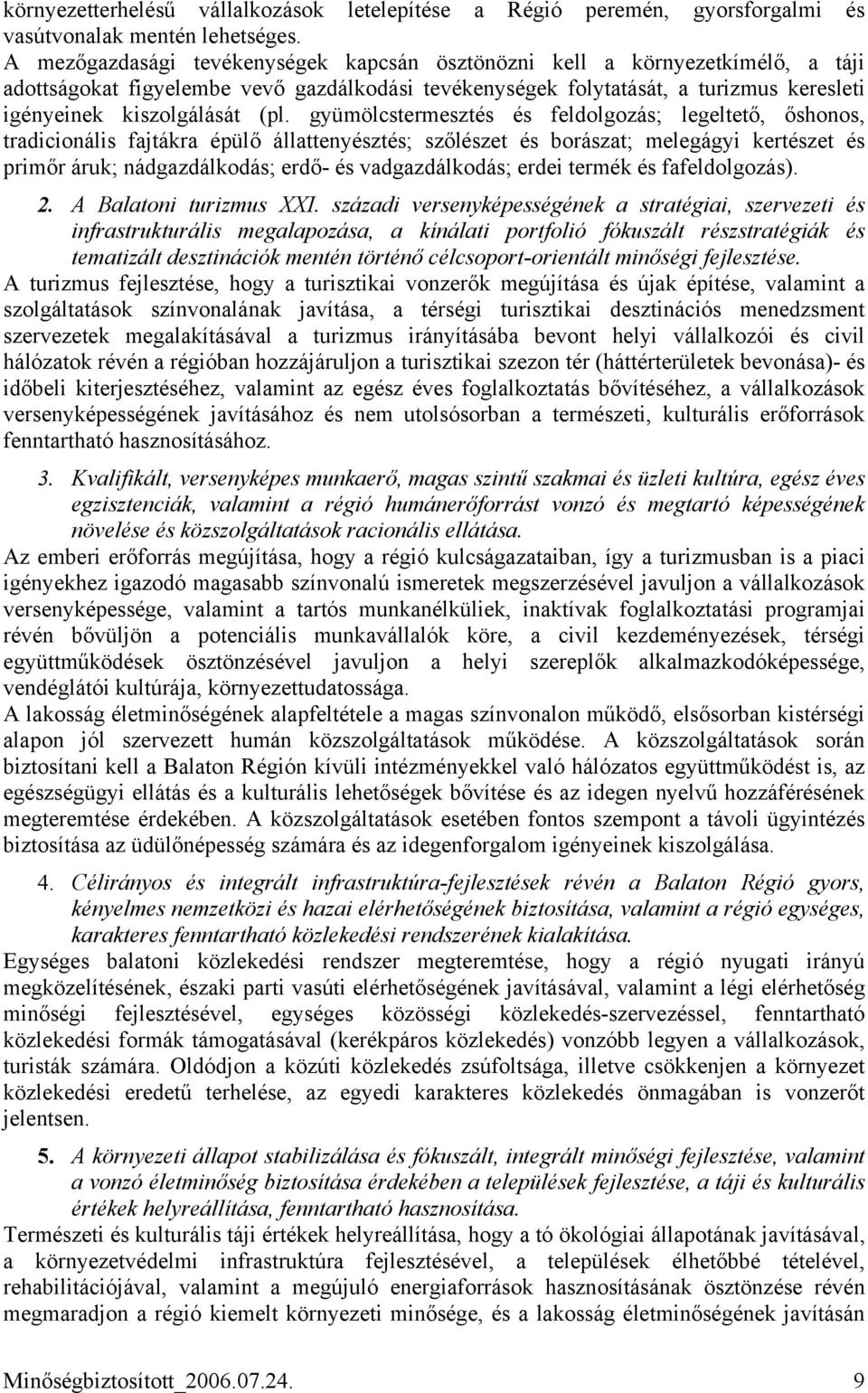 gyümölcstermesztés és feldolgozás; legeltető, őshonos, tradicionális fajtákra épülő állattenyésztés; szőlészet és borászat; melegágyi kertészet és primőr áruk; nádgazdálkodás; erdő- és