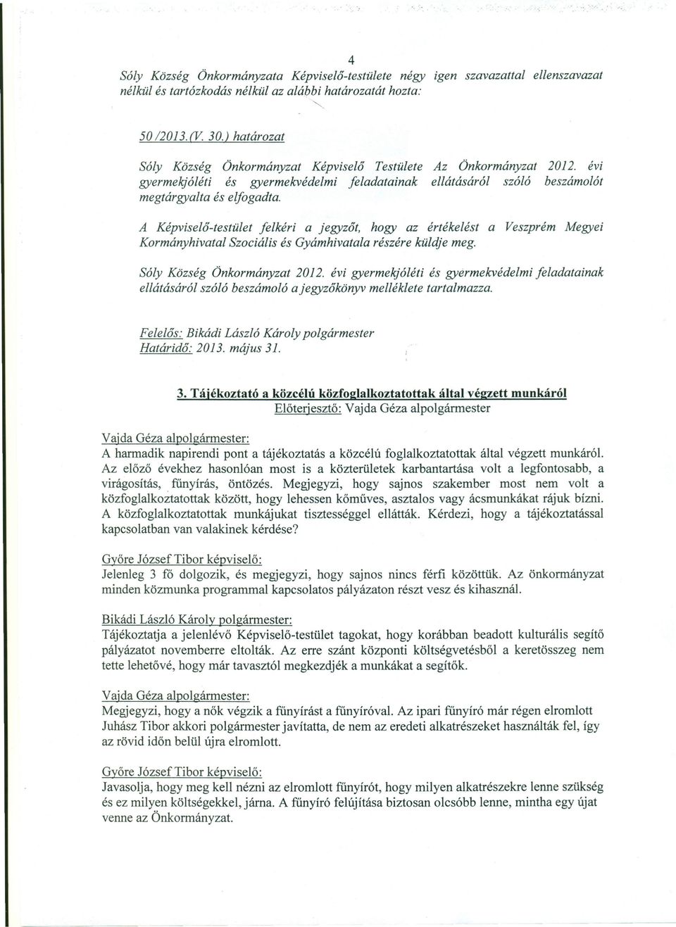A Képviselő-testület felkéri a jegyző!, hogy az értékelést a Veszprém Megyei Kormányhivatal Szociális és Gyámhivatala részére küldje meg. Sóly Község Önkormányzat 2012.