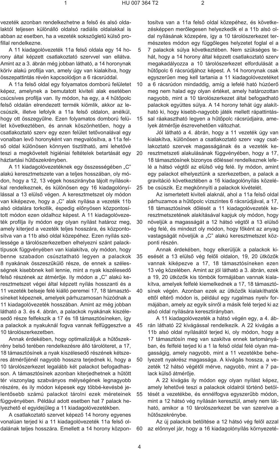 ábrán még jobban látható, a 14 horonynak körív alakú profilja van, amely úgy van kialakítva, hogy összepattintás révén kapcsolódjon a 6 rácsrúddal.