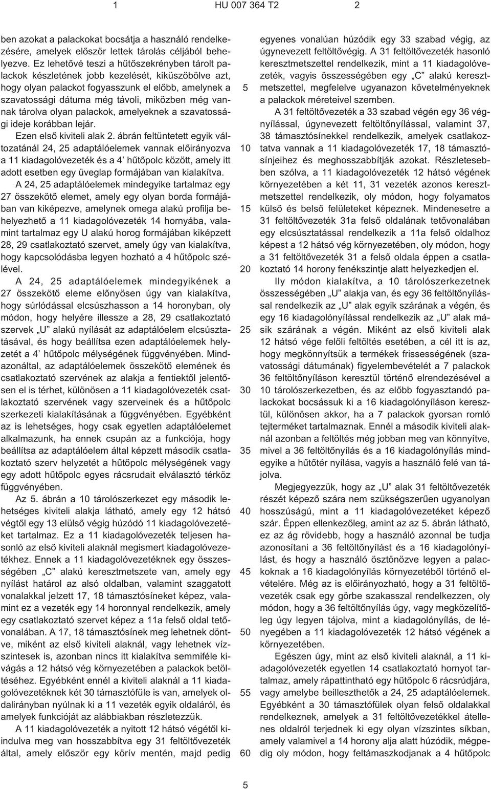 vannak tárolva olyan palackok, amelyeknek a szavatossági ideje korábban lejár. Ezen elsõ kiviteli alak 2.