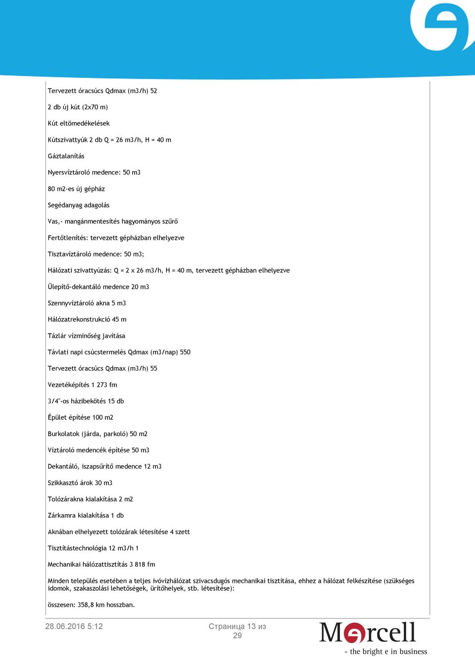 Űlepítő-dekantáló medence 20 m3 Szennyvíztároló akna 5 m3 Hálózatrekonstrukció 45 m Tázlár vízminőség javítása Távlati napi csúcstermelés Qdmax (m3/nap) 550 Tervezett óracsúcs Qdmax (m3/h) 55