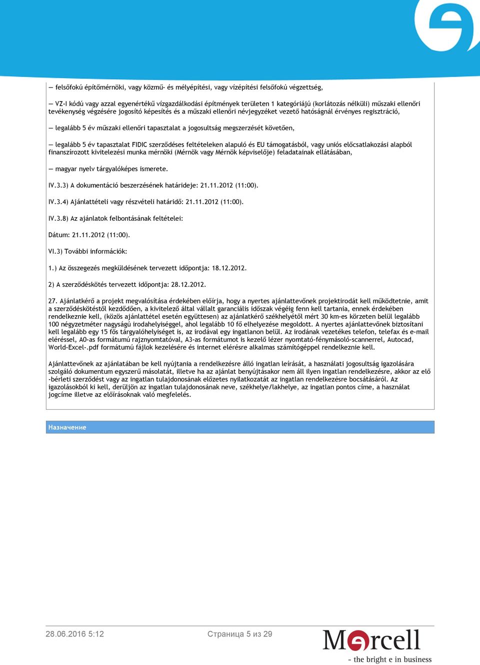 megszerzését követően, legalább 5 év tapasztalat FIDIC szerződéses feltételeken alapuló és EU támogatásból, vagy uniós előcsatlakozási alapból finanszírozott kivitelezési munka mérnöki (Mérnök vagy