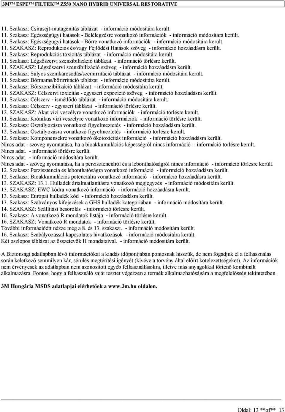 11. SZAKASZ: Légzőszervi szenzibilizáció szöveg - információ hozzáadásra került. 11. Szakasz: Súlyos szemkárosodás/szemirritáció táblázat - információ módosítára került. 11. Szakasz: Bőrmarás/bőrirritáció táblázat - információ módosítára került.