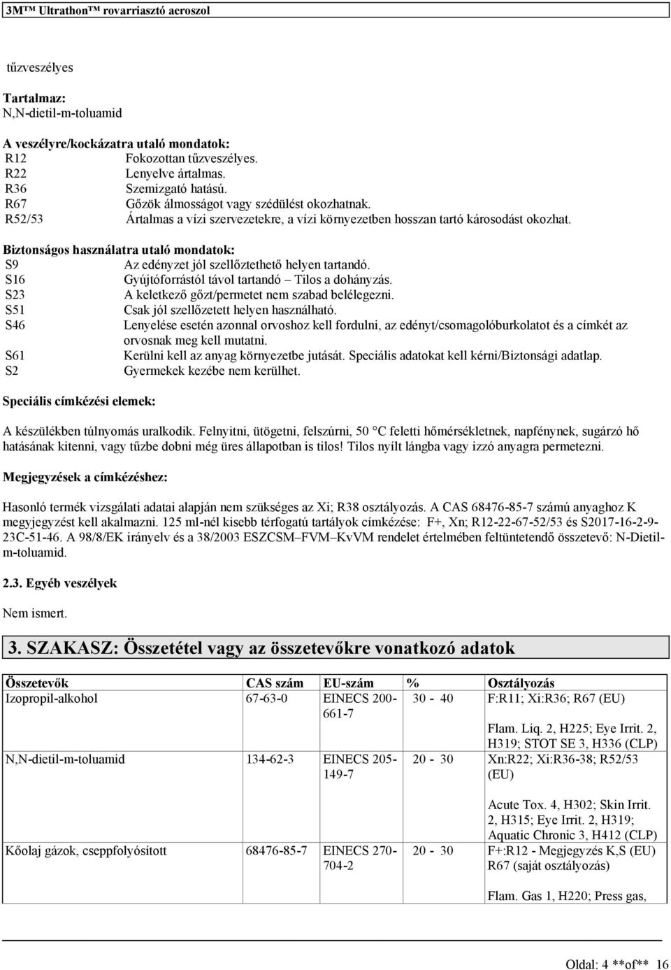 S16 Gyújtóforrától távol tartandó Tilo a dohányzá. S23 A keletkező gőzt/permetet nem zabad belélegezni. S51 Cak jól zellőzetett helyen haználható.