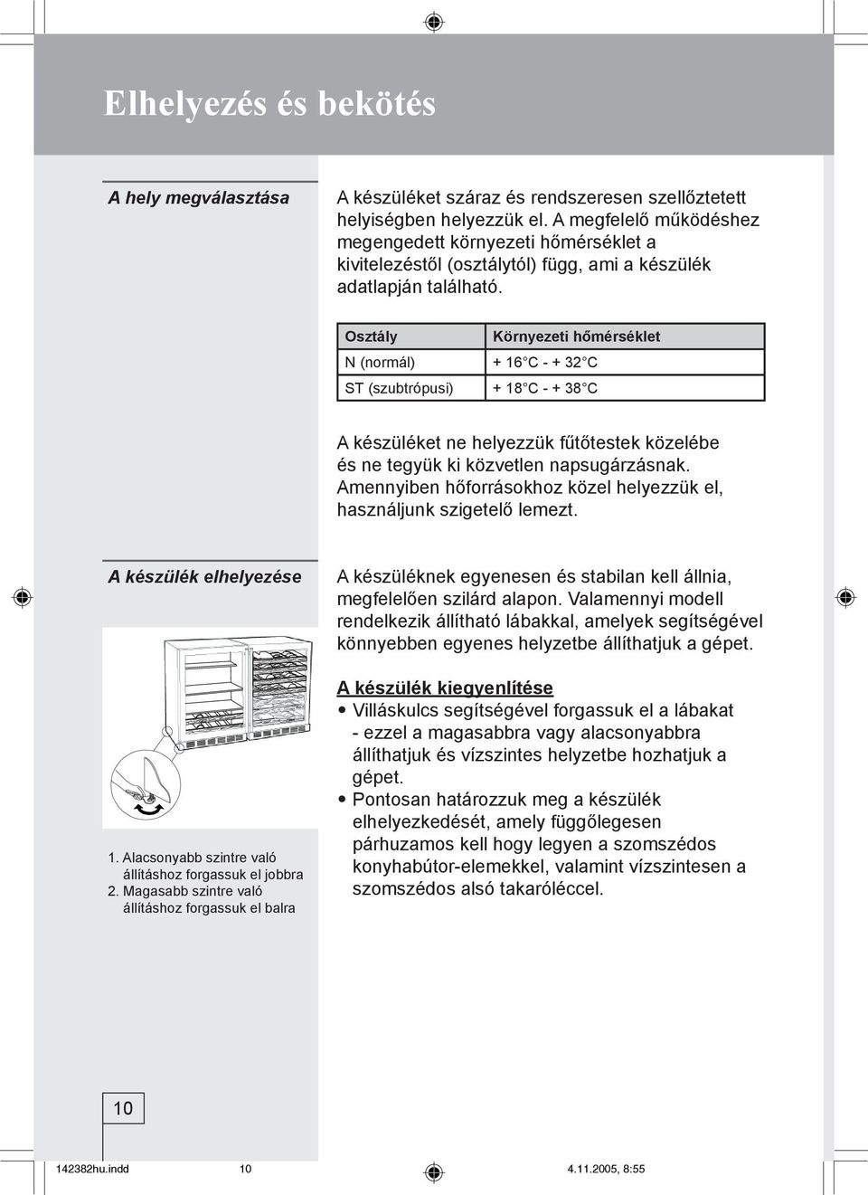 Osztály Környezeti hőmérséklet N (normál) + 16 C - + 32 C ST (szubtrópusi) + 18 C - + 38 C A készüléket ne helyezzük fűtőtestek közelébe és ne tegyük ki közvetlen napsugárzásnak.