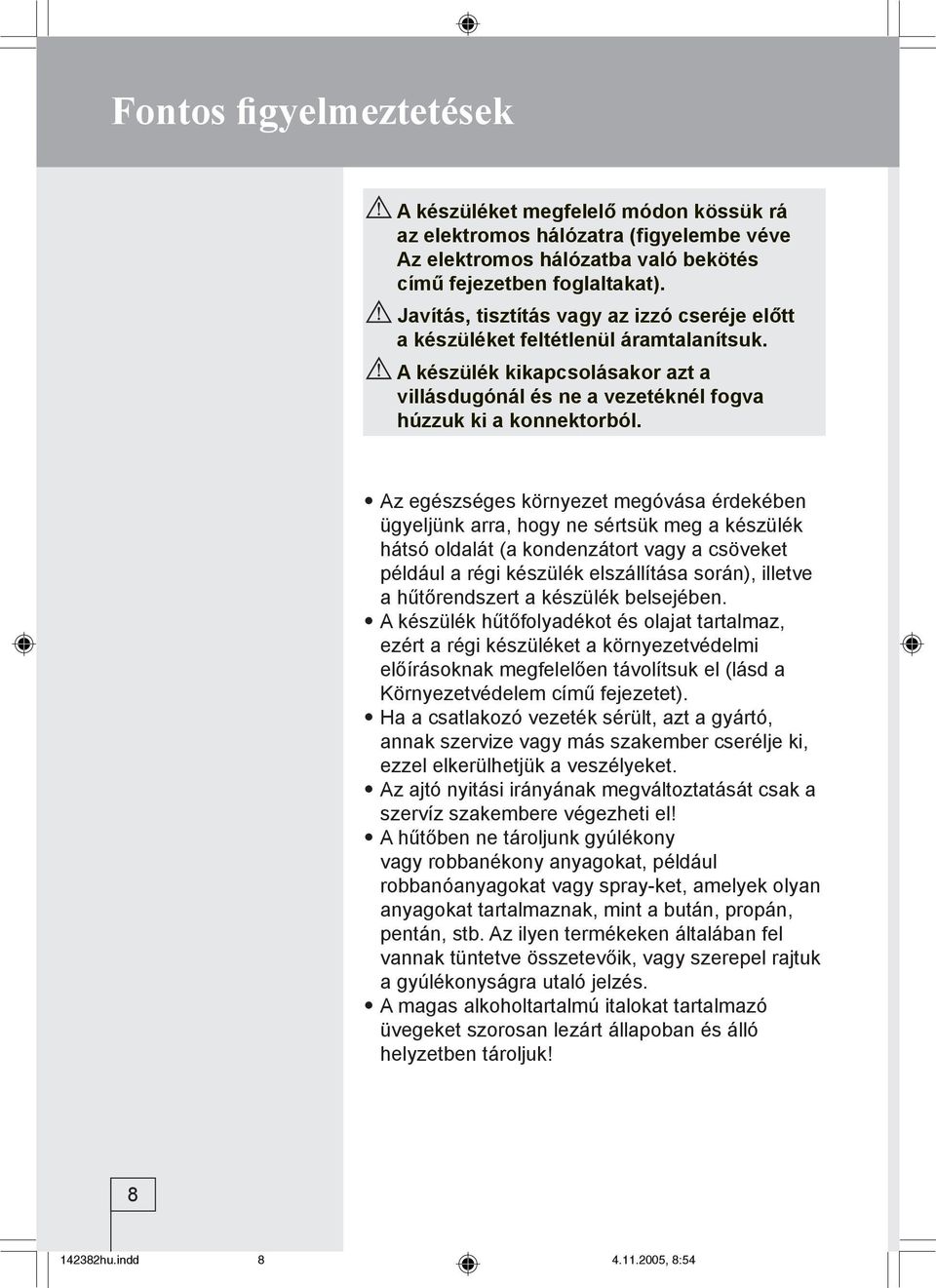 Az egészséges környezet megóvása érdekében ügyeljünk arra, hogy ne sértsük meg a készülék hátsó oldalát (a kondenzátort vagy a csöveket például a régi készülék elszállítása során), illetve a