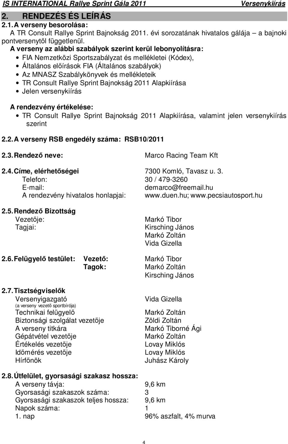 mellékleteik TR Consult Rallye Sprint Bajnokság 2011 Alapkiírása Jelen versenykiírás A rendezvény értékelése: TR Consult Rallye Sprint Bajnokság 2011 Alapkiírása, valamint jelen versenykiírás szerint