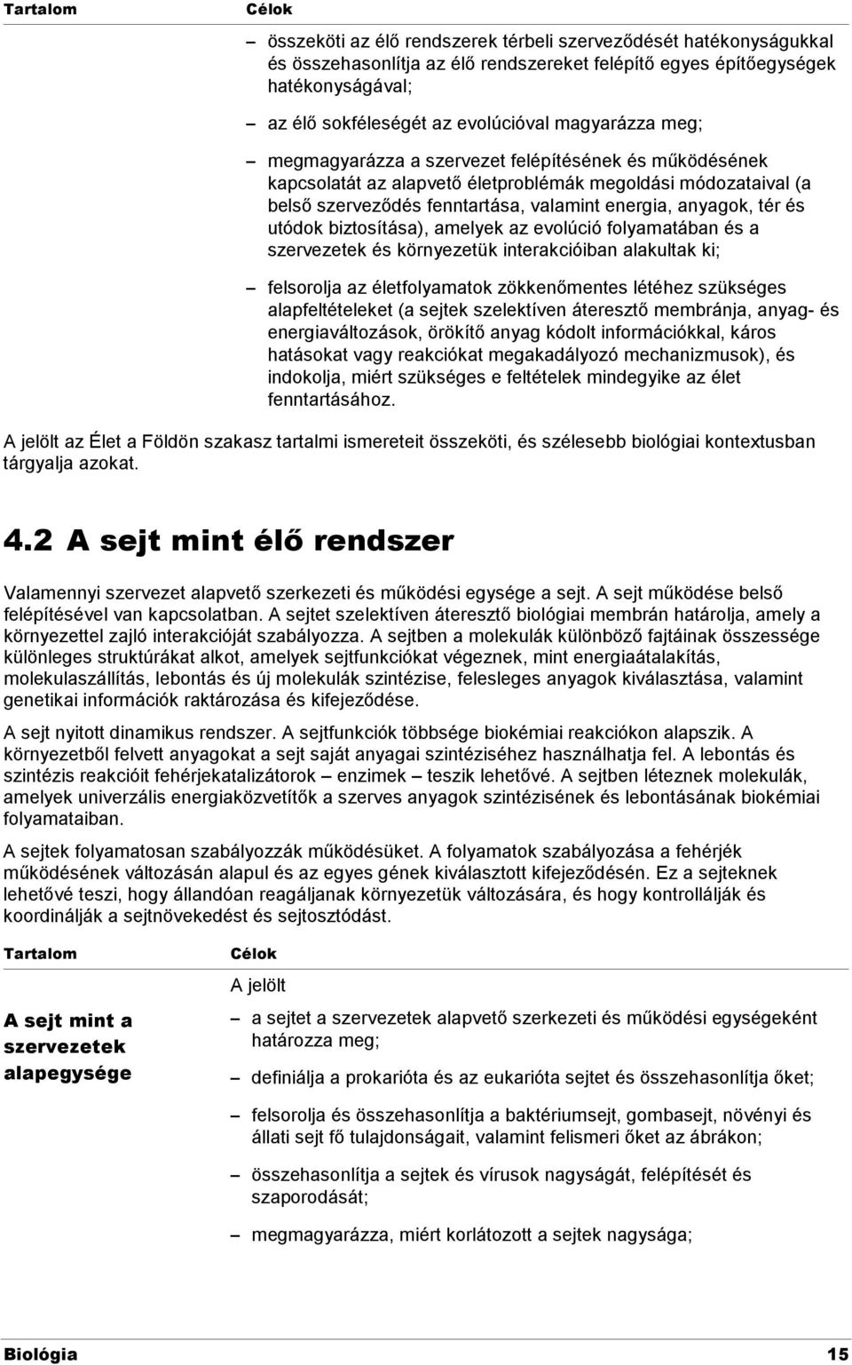 anyagok, tér és utódok biztosítása), amelyek az evolúció folyamatában és a szervezetek és környezetük interakcióiban alakultak ki; felsorolja az életfolyamatok zökkenőmentes létéhez szükséges