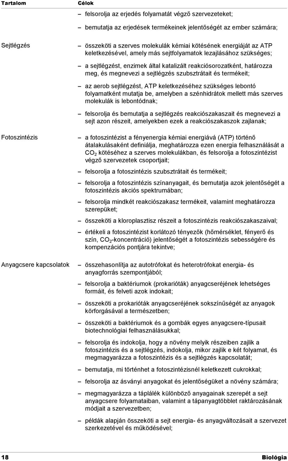 és termékeit; az aerob sejtlégzést, ATP keletkezéséhez szükséges lebontó folyamatként mutatja be, amelyben a szénhidrátok mellett más szerves molekulák is lebontódnak; felsorolja és bemutatja a