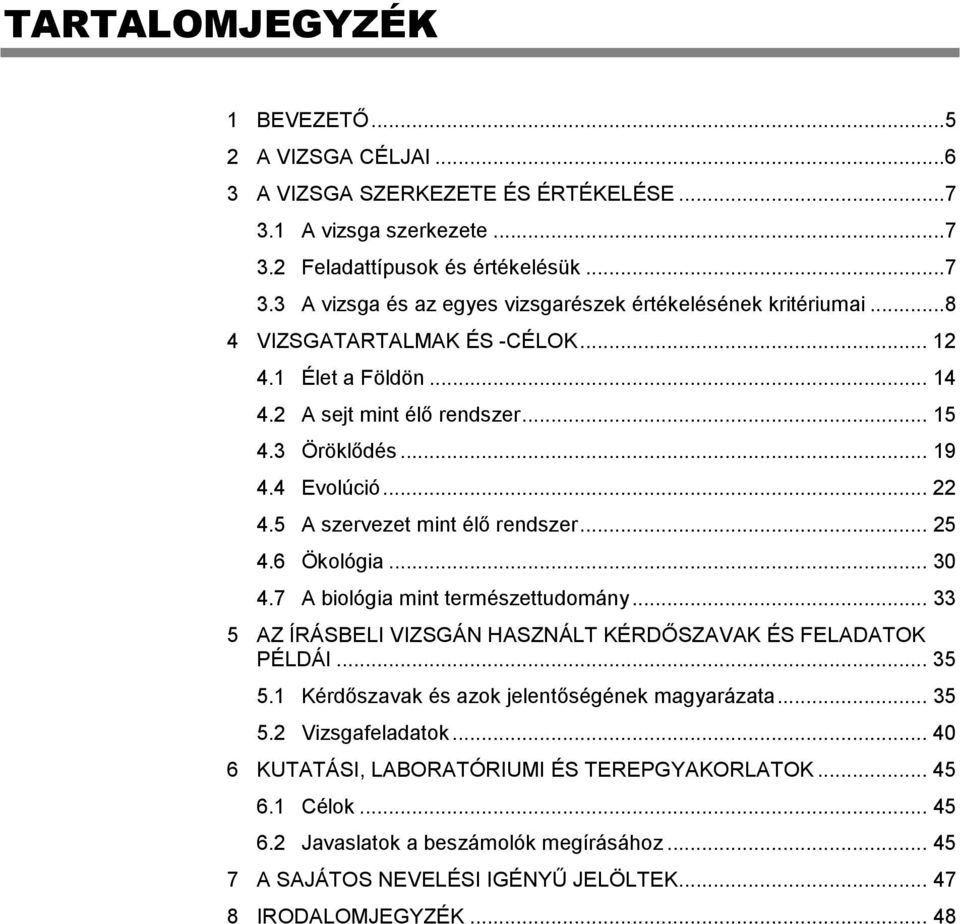 7 A biológia mint természettudomány... 33 5 AZ ÍRÁSBELI VIZSGÁN HASZNÁLT KÉRDŐSZAVAK ÉS FELADATOK PÉLDÁI... 35 5.1 Kérdőszavak és azok jelentőségének magyarázata... 35 5.2 Vizsgafeladatok.