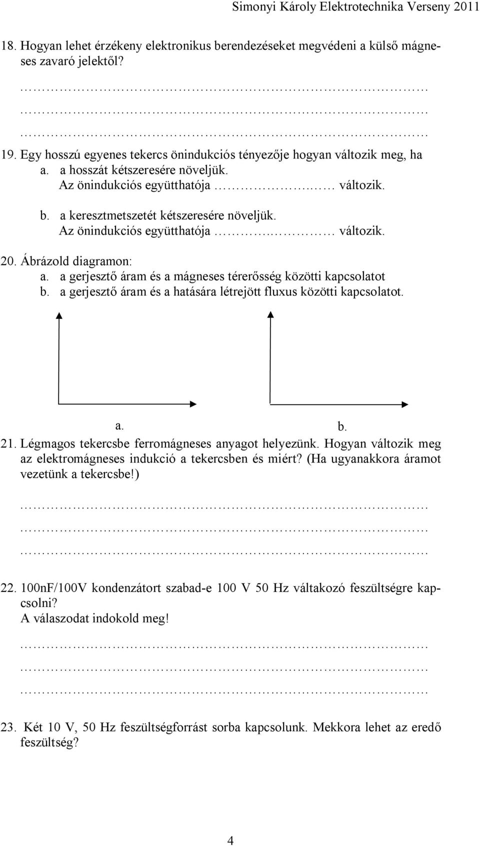 a gerjesztő áram és a mágneses térerősség közötti kapcsolatot b. a gerjesztő áram és a hatására létrejött fluxus közötti kapcsolatot. a. b. 21. Légmagos tekercsbe ferromágneses anyagot helyezünk.