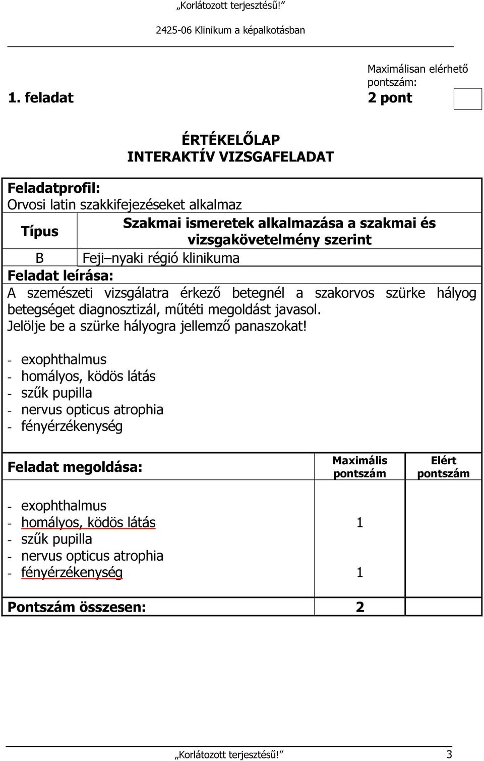 betegséget diagnosztizál, műtéti megoldást javasol. Jelölje be a szürke hályogra jellemző panaszokat!