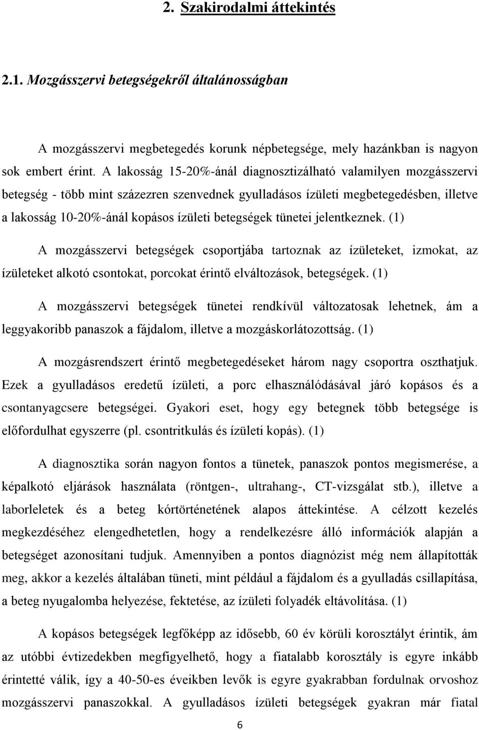 betegségek tünetei jelentkeznek. (1) A mozgásszervi betegségek csoportjába tartoznak az ízületeket, izmokat, az ízületeket alkotó csontokat, porcokat érintő elváltozások, betegségek.