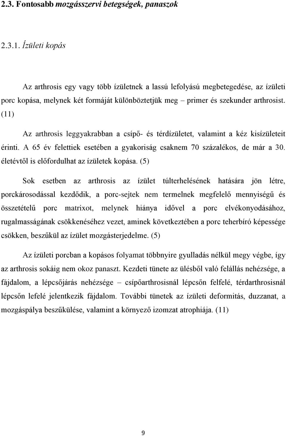 (11) Az arthrosis leggyakrabban a csípő- és térdízületet, valamint a kéz kisízületeit érinti. A 65 év felettiek esetében a gyakoriság csaknem 70 százalékos, de már a 30.