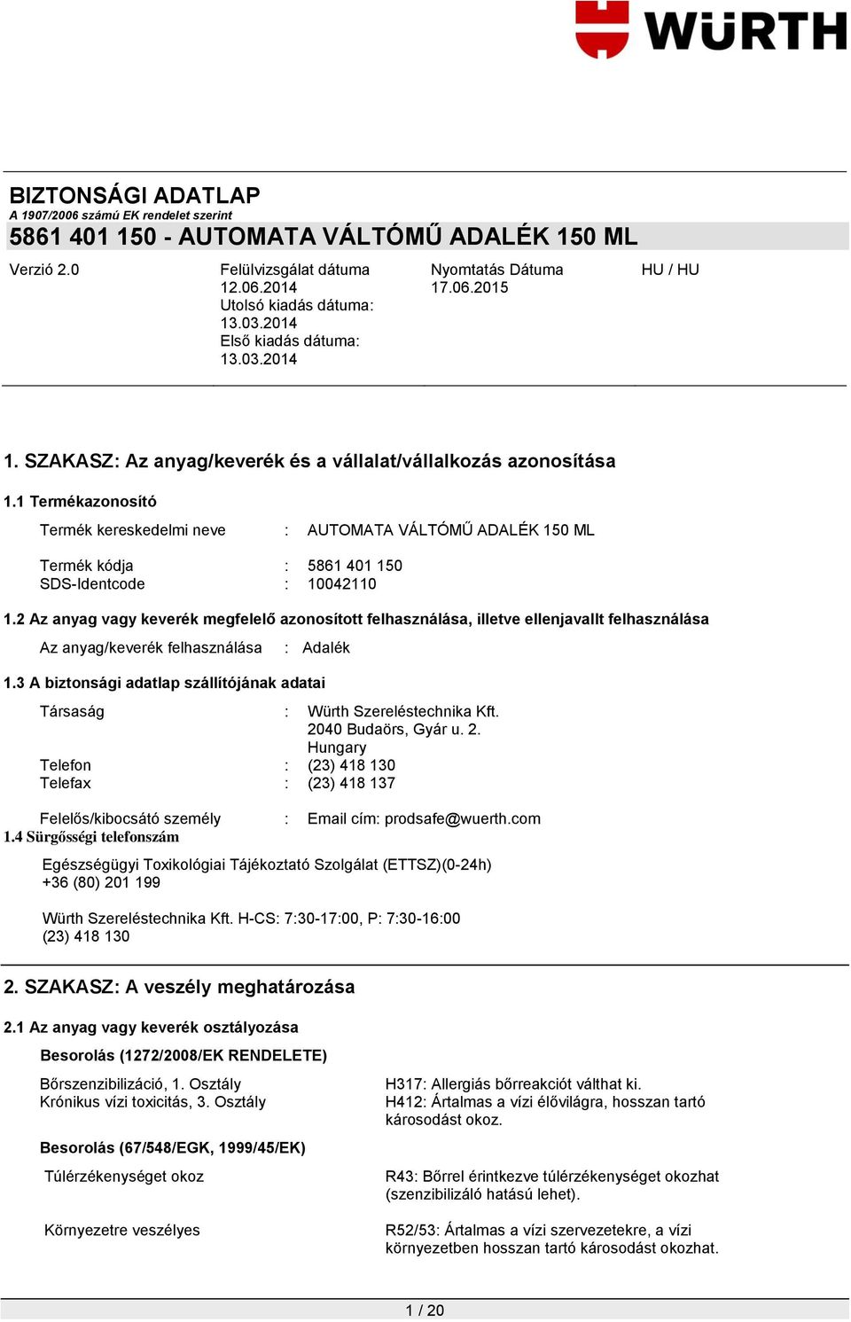 3 A biztonsági adatlap szállítójának adatai Társaság : Würth Szereléstechnika Kft. 2040 Budaörs, Gyár u. 2. Hungary Telefon : (23) 418 130 Telefax : (23) 418 137 Felelős/kibocsátó személy : Email cím: prodsafe@wuerth.