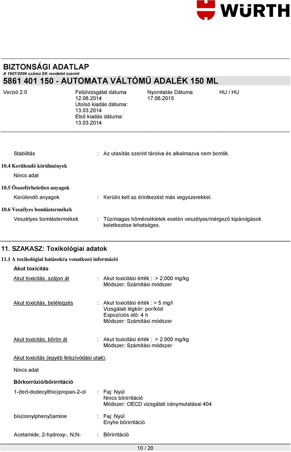 SZAKASZ: Toxikológiai adatok 11.1 A toxikológiai hatásokra vonatkozó információ Akut toxicitás Akut toxicitás, szájon át : Akut toxicitási érték : > 2.