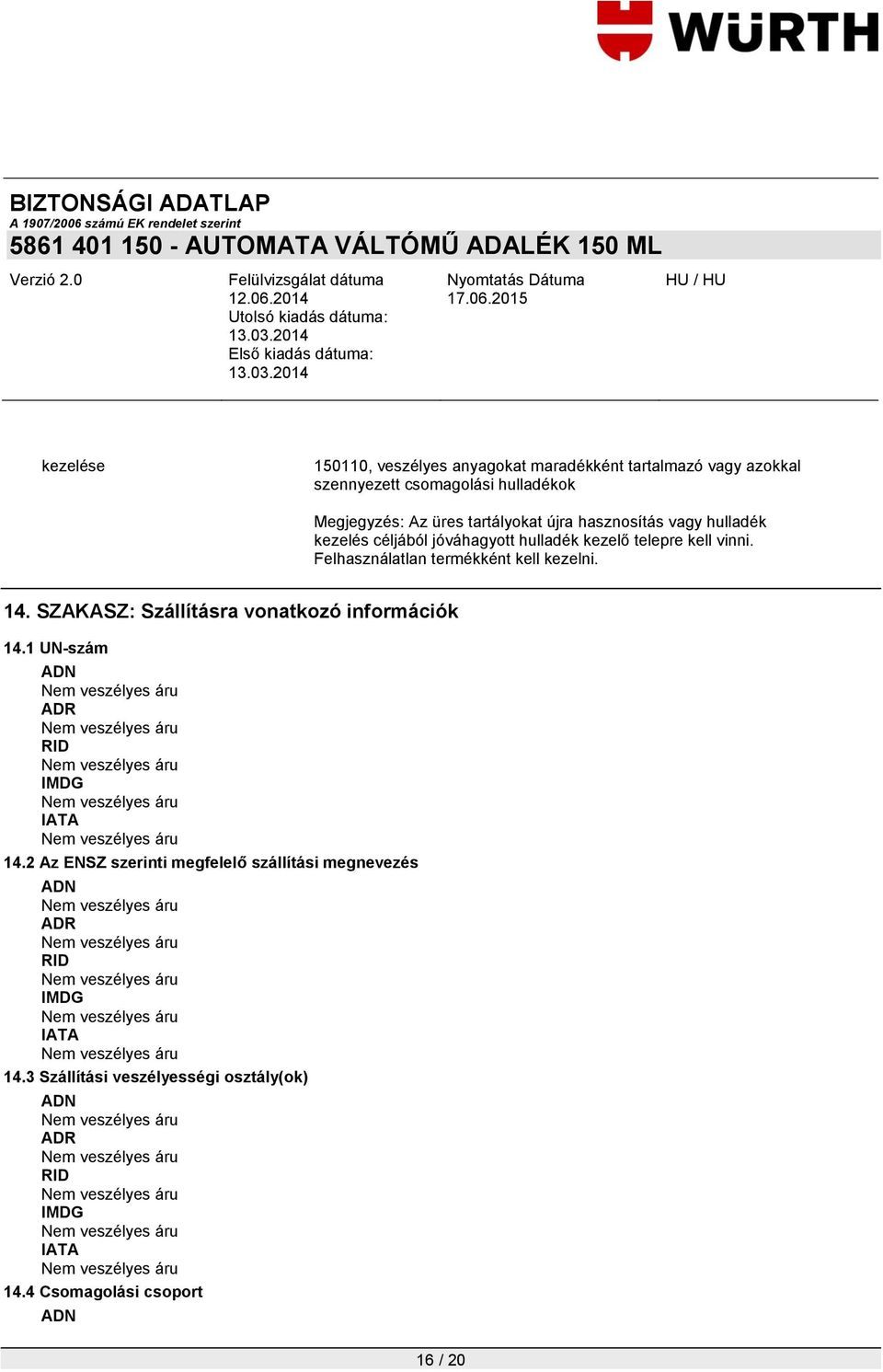 Felhasználatlan termékként kell kezelni. 14. SZAKASZ: Szállításra vonatkozó információk 14.1 UN-szám ADN ADR RID IMDG IATA 14.
