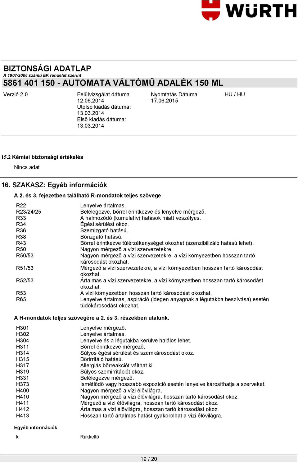 R43 Bőrrel érintkezve túlérzékenységet okozhat (szenzibilizáló hatású lehet). R50 Nagyon mérgező a vízi szervezetekre.