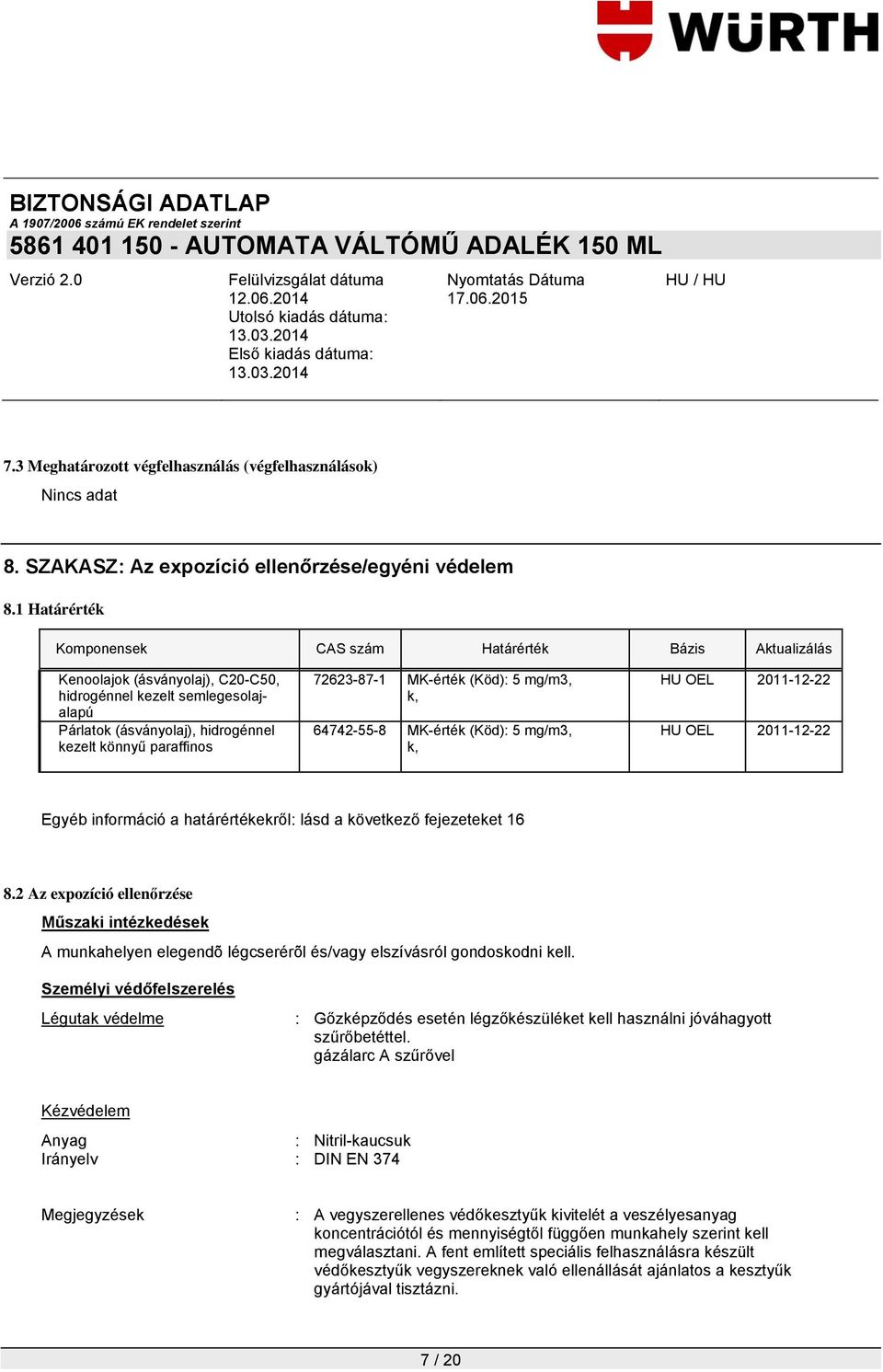 72623-87-1 MK-érték (Köd): 5 mg/m3, k, 64742-55-8 MK-érték (Köd): 5 mg/m3, k, HU OEL 2011-12-22 HU OEL 2011-12-22 Egyéb információ a határértékekről: lásd a következő fejezeteket 16 8.